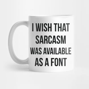 I wish that sarcasm was available as a font funny Mug